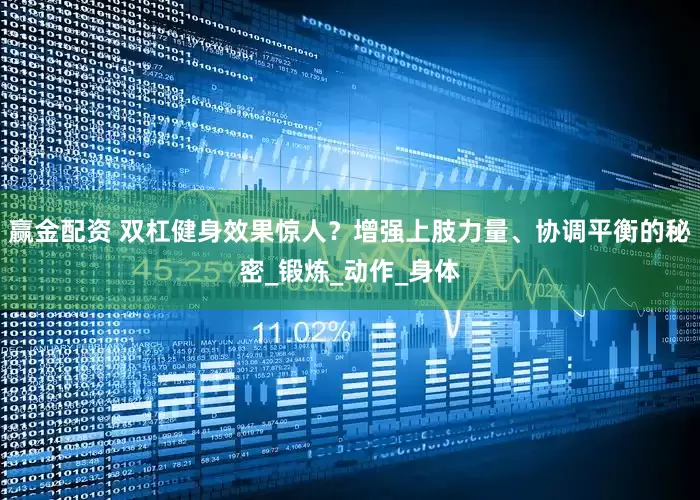 赢金配资 双杠健身效果惊人？增强上肢力量、协调平衡的秘密_锻炼_动作_身体