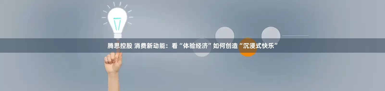 腾思控股 消费新动能：看“体验经济”如何创造“沉浸式快乐”